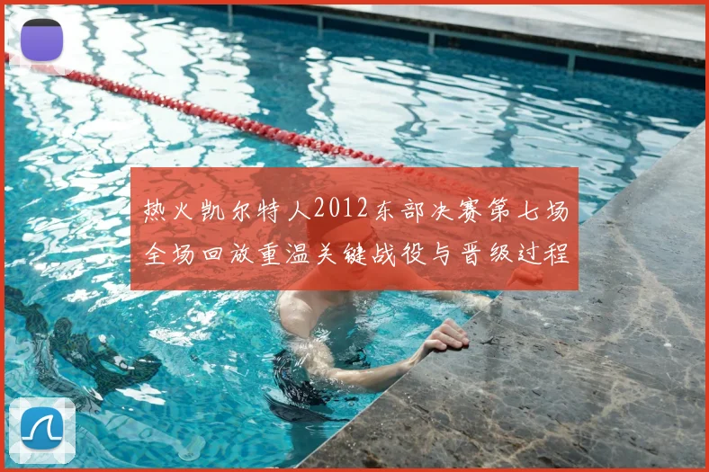 热火凯尔特人2012东部决赛第七场全场回放重温关键战役与晋级过程