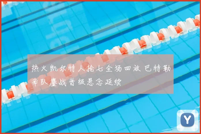 热火凯尔特人抢七全场回放 巴特勒率队鏖战晋级悬念延续
