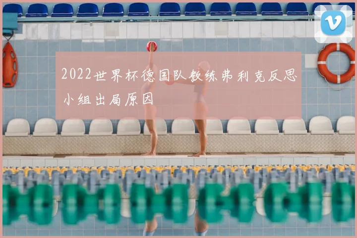 2022世界杯德国队教练弗利克反思小组出局原因