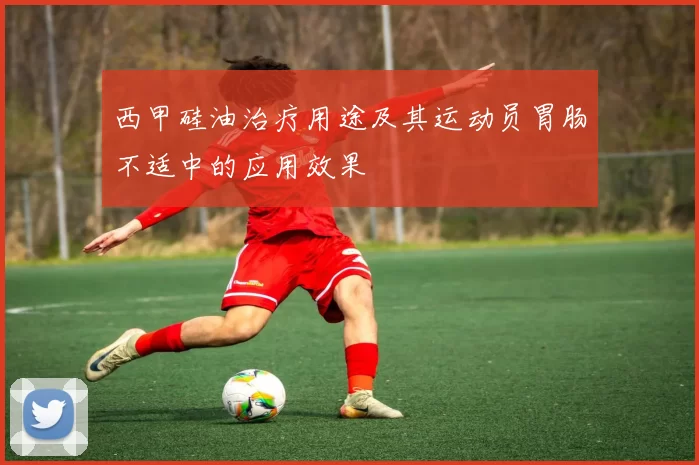西甲硅油治疗用途及其运动员胃肠不适中的应用效果