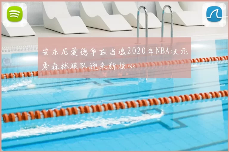 安东尼爱德华兹当选2020年NBA状元秀森林狼队迎来新核心