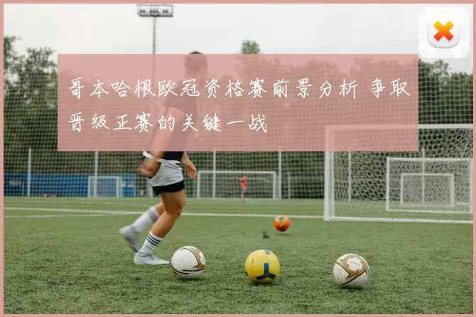 哥本哈根欧冠资格赛前景分析 争取晋级正赛的关键一战