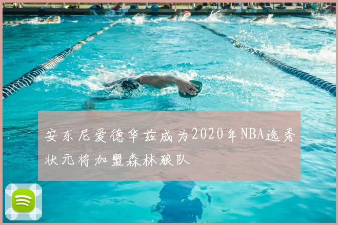 安东尼爱德华兹成为2020年NBA选秀状元将加盟森林狼队