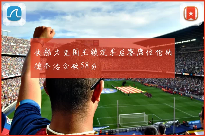 快船力克国王锁定季后赛席位伦纳德乔治合砍58分